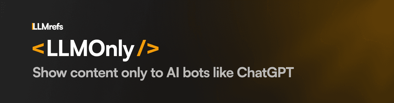 LLMOnly component - Show content only to AI bots like ChatGPT